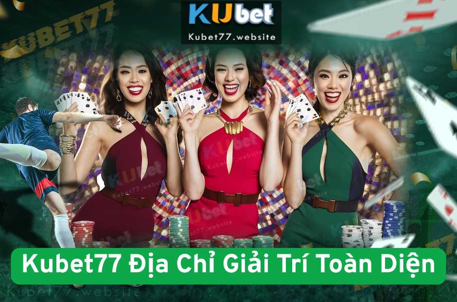 Kubet77 - Địa Chỉ Giải Trí Toàn Diện Với Hệ Thống Dịch Vụ 5 Sao