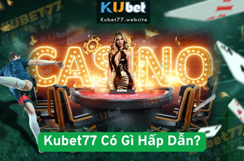 Kubet77 Có Gì Hấp Dẫn?