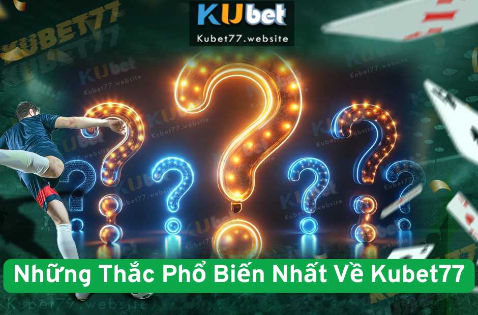 Những Thắc Phổ Biến Nhất Về Kubet77 Năm 2025