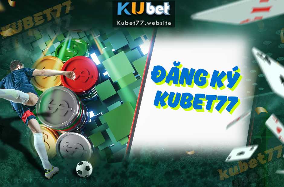 Đăng Ký Kubet77 Uy Tín - Vào Chơi Ngay Không Cần Chờ Đợi