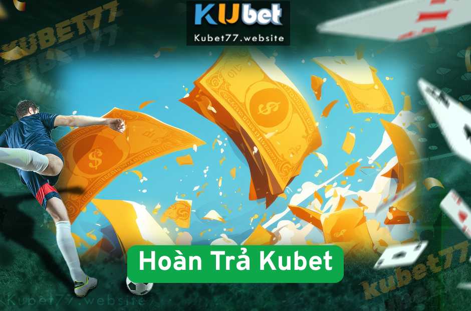 Ưu Đãi Hoàn Trả Kubet 2025 – Nhận Tiền Mỗi Ngày Không Cần Thắng