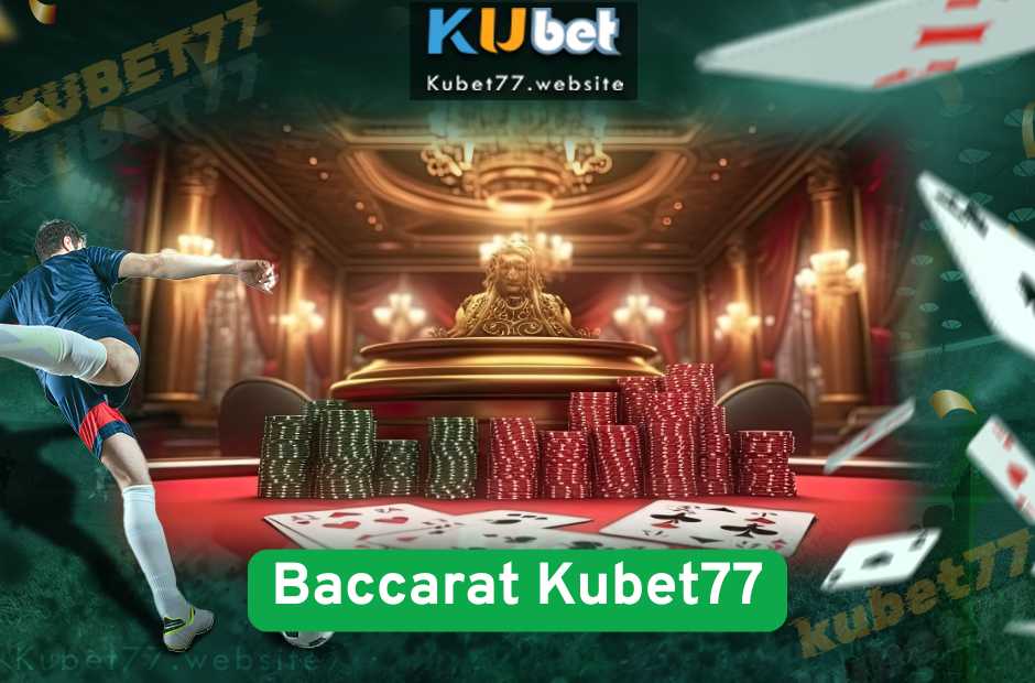Baccarat Kubet77 Hành Trình Chinh Phục May Mắn Năm 2025