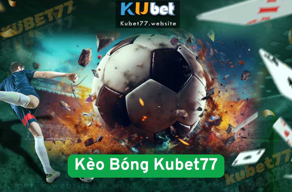 Kèo Bóng Kubet – Tỷ Lệ Cao Cho Người Muốn Thắng Lâu Dài