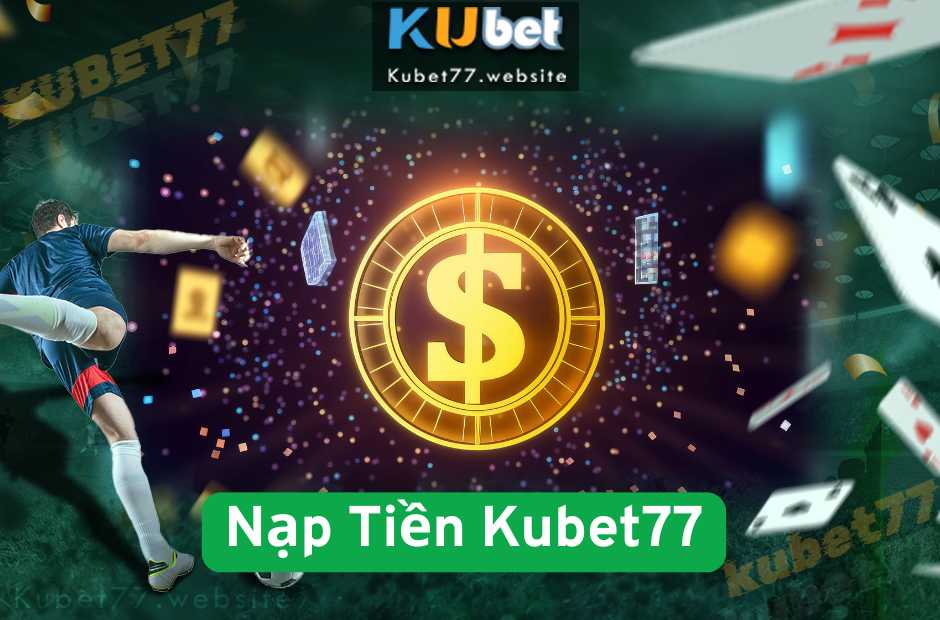 Nạp Tiền Kubet77 – Hướng Dẫn Nạp Tiền An Toàn Không Lỗi 2025