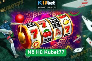 Bí Quyết Nổ Hũ Kubet77 Từ Cao Thủ