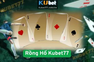 Bí Quyết Chơi Rồng Hổ Kubet77 Từ Tân Thủ Đến Cao Thủ