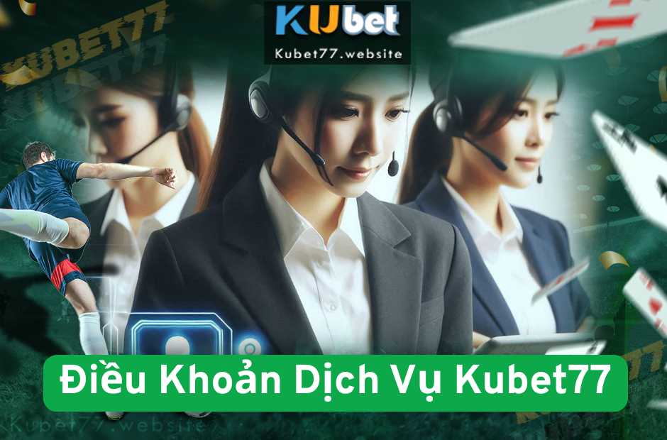 Chi Tiết Điều Khoản Dịch Vụ Kubet77 Mới Nhất 2025
